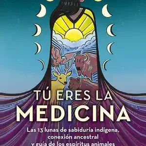 Sofort Bestellen TÚ ERES LA MEDICINA. LAS 13 LUNAS DE SABIDURÍA INDÍGENA, CONEXIÓN ANCESTRAL Y GUÍA DE LOS ESPÍRITUS A
