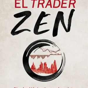 EL TRADER ZEN. CÓMO LA SABIDURÍA ANTIGUA PUEDE AYUDARTE A DOMINAR TU MENTE Y LOS MERCADOS Begrenztes Angebot