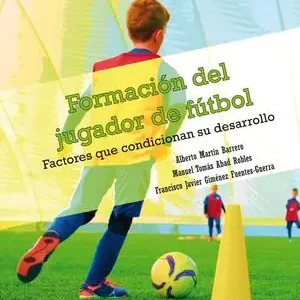 FORMACIÓN DEL JUGADOR DE FÚTBOL. FACTORES QUE CONDICIONAN SU DESARROLLO Bestseller