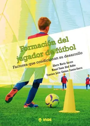 FORMACIÓN DEL JUGADOR DE FÚTBOL. FACTORES QUE CONDICIONAN SU DESARROLLO Bestseller