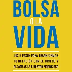 Exklusiv LA BOLSA O LA VIDA. LOS 9 PASOS PARA TRANSFORMAR TU RELACIÓN CON EL DINERO Y ALCANZAR LA LIBERTAD FI