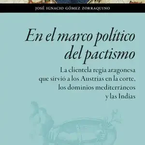 EN EL MARCO POLÍTICO DEL PACTISMO.. LA CLIENTELA REGIA ARAGONESA QUE SIRVIÓ A LOS AUSTRIAS EN LA CORTE, LOS DOMINIOS Neue Kollektion