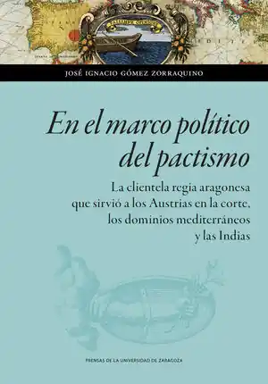EN EL MARCO POLÍTICO DEL PACTISMO.. LA CLIENTELA REGIA ARAGONESA QUE SIRVIÓ A LOS AUSTRIAS EN LA CORTE, LOS DOMINIOS Neue Kollektion