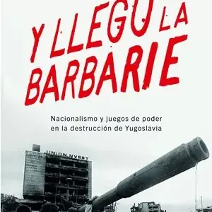 Y LLEGÓ LA BARBARIE. NACIONALISMO Y JUEGOS DE PODER EN LA DESTRUCCIÓN DE YUGOSLAVIA Top-Angebot