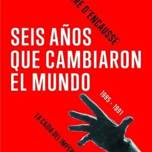 SEIS AÑOS QUE CAMBIARON EL MUNDO. 1985-1991, LA CAÍDA DEL IMPERIO SOVIÉTICO Hochwertig