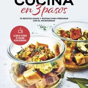 Sofort Bestellen COCINA EN 3 PASOS. 75 RECETAS SANAS Y RÁPIDAS PARA PREPARAR CON EL MICROONDAS