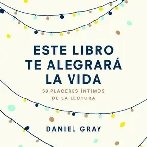Bestseller ESTE LIBRO TE ALEGRARÁ LA VIDA. 50 PLACERES ÍNTIMOS DE LA LECTURA