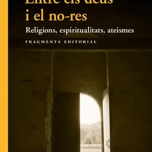 ENTRE ELS DÉUS I EL NO-RES. RELIGIONS, ESPIRITUALITATS, ATEISMES Ab Werk