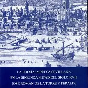 Saisonangebot LA POESÍA IMPRESA SEVILLANA EN LA SEGUNDA MITAL DEL SIGLO XVII: JOSÉ ROMÁN DE LA