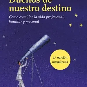 Top-Seller DUEÑOS DE NUESTRO DESTINO. CÓMO CONCILIAR LA VIDA PROFESIONAL, FAMILIAR Y PERSONAL