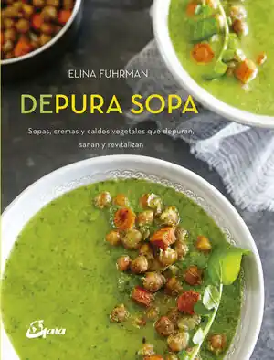 Top-Seller DEPURA SOPA. SOPAS, CREMAS Y CALDOS VEGETALES QUE DEPURAN, SANAN Y REVITALIZAN