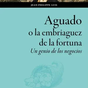 AGUADO, O LA EMBRIAGUEZ DE LA FORTUNA.. UN GENIO DE LOS NEGOCIOS Jetzt Kaufen