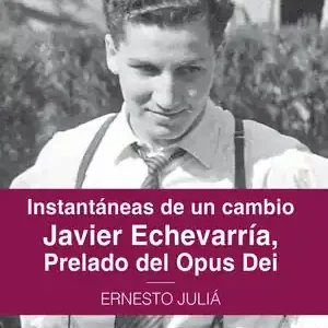Finale Aktion INSTANTÁNEAS DE UN CAMBIO. JAVIER ECHEVARRÍA, PRELADO DEL OPUS DEI