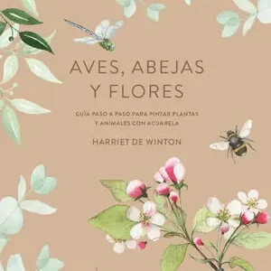 AVES, ABEJAS Y FLORES. GUÍA PASO A PASO PARA PINTR PLANTAS Y ANIMALES CON ACUARELA Premium