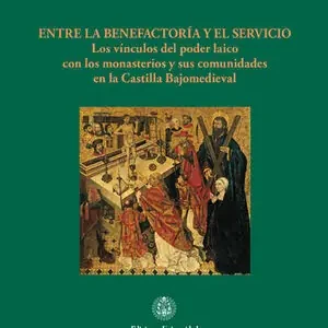 Geprüft ENTRE LA BENEFACTORÍA Y EL SERVICIO. LOS VÍNCULOS DEL PODER LAICO CON LOS MONASTERIOS Y SUS COMUNIDADES EN LA CASTILL