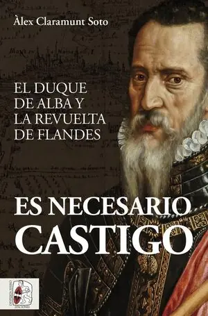 Highlight ES NECESARIO CASTIGO. EL DUQUE DE ALBA Y LA REVUELTA DE FLANDES