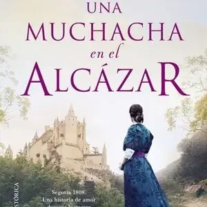 UNA MUCHACHA EN EL ALCAZAR. SEGOVIA 1808. UNA HISTORIA DE AMOR DURANTE LA GUERRA DE LA INDEPENDENCIA Jetzt Kaufen