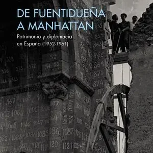 Echt DE FUENTIDUEÑA A MANHATTAN. PATRIMONIO Y DIPLOMACIA EN ESPAÑA (1952-1961)
