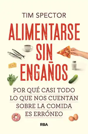 Direkt Vom Hersteller ALIMENTARSE SIN ENGAÑOS. POR QUÉ CASI TODO LO QUE NOS CUENTAN SOBRE LA COMIDA ES ERRÓNEO