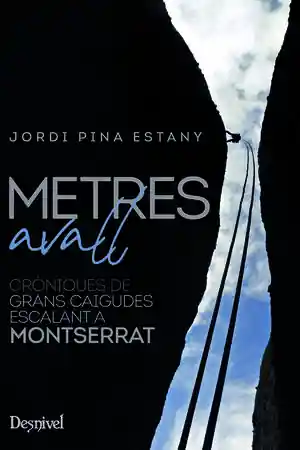Ab Werk METRES AVALL. CRÒNIQUES DE GRANS CAIGUDES ESCALANT A MONTSERRAT