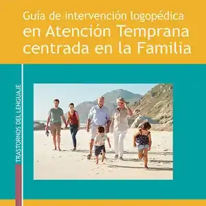 GUÍA DE INTERVENCIÓN LOGOPÉDICA EN ATENCIÓN TEMPRANA CENTRADA EN LA FAMILIA Nur Für Kurze Zeit