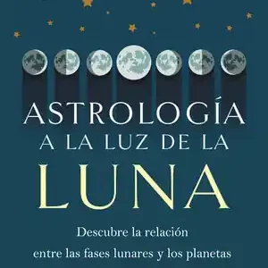 ASTROLOGÍA A LA LUZ DE LA LUNA. DESCUBRE LA RELACIÓN ENTRE LAS FASES LUNARES Y LOS PLANETAS PARA MEJORAR E ILUMI Must-Have