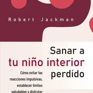 SANAR A TU NIÑO INTERIOR PERDIDO. CÓMO EVITAR LAS REACCIONES IMPULSIVAS, ESTABLECER LÍMITES SALUDABLES Y DISFRUTAR Hochwertig