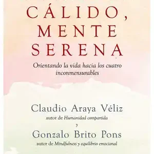 CORAZÓN CÁLIDO, MENTE SERENA. ECUANIMIDAD, AMOR, ALEGRÍA Y COMPASIÓN. ORIENTANDO LA VIDA HACIA LOS CUATRO INCO Rabatt