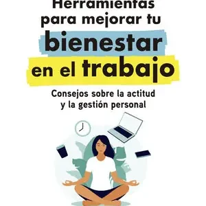 Gleich Bestellen HERRAMIENTAS PARA MEJORAR TU BIENESTAR EN EL TRABAJO. CONSEJOS SOBRE LA ACTITUD Y LA GESTIÓN PERSONAL