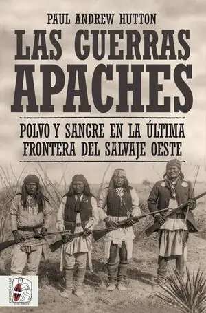 Exklusiv LAS GUERRAS APACHES. POLVO Y SANGRE EN LA ÚLTIMA FRONTERA DEL SALVAJE OESTE