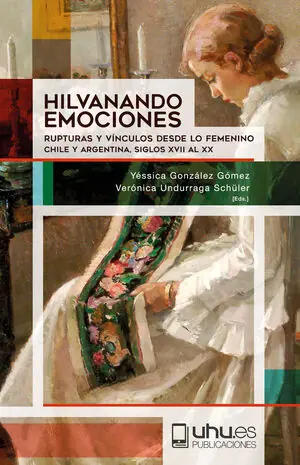 Expressversand HILVANANDO EMOCIONES. RUPTURAS Y VÍNCULOS DESDE LO FEMENINO. CHILE Y ARGENTINA. SIGLOS XVII AL XX