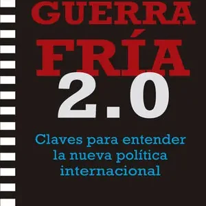 Exklusiv GUERRA FRÍA 2.0. CLAVES PARA ENTENDER LA NUEVA POLÍTICA INTERNACIONAL