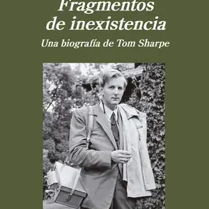 FRAGMENTOS DE INEXISTENCIA. (BIOGRAFÍA DE TOM SHARPE) Gleich Bestellen