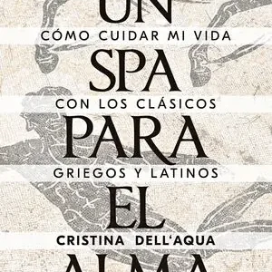 UN SPA PARA EL ALMA. CÓMO CUIDAR MI VIDA CON LOS CLÁSICOS GRIEGOS Y LATINOS Preisknaller