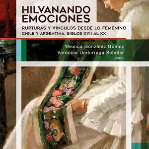 Garantierte Lieferung HILVANANDO EMOCIONES. RUPTURAS Y VÍNCULOS DESDE LO FEMENINO. CHILE Y ARGENTINA. SIGLOS XVII AL XX