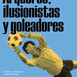 Echt ARQUEROS, ILUSIONISTAS Y GOLEADORES