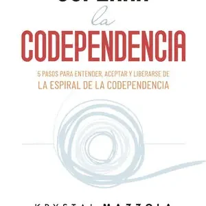 SUPERAR LA CODEPENDENCIA. 5 PASOS PARA ENTENDER, ACEPTAR Y LIBERARSE DE LA ESPIRAL DE LA CODEPENDENCIA Ausverkauf