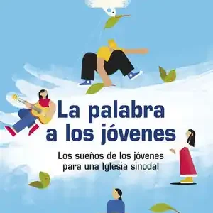 Sale LA PALABRA A LOS JÓVENES. LOS SUEÑOS DE LOS JÓVENES PARA UNA IGLESIA SINODAL