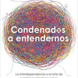 CONDENADOS A ENTENDERNOS. LA INTERDEPENDENCIA O EL ARTE DE MANTENER RELACIONES SANAS Expressversand