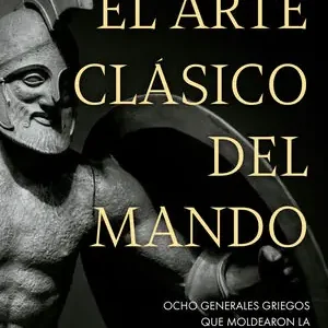 EL ARTE CLÁSICO DEL MANDO. OCHO GENERALES GRIEGOS QUE MOLDEARON LA HISTORIA DE LA GUERRA Meistverkauft