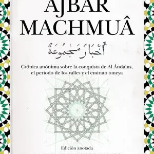 AJBAR MACHMUÂ. CRÓNICA ANÓNIMA SOBRE LA CONQUISTA DE AL ÁNDALUS, EL PERIODO DE LOS VALÍES Y EL Jetzt Bestellen