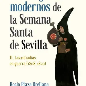 Sale LOS ORÍGENES MODERNOS DE LA SEMANA SANTA DE SEVILLA II. LAS COFRADÍAS EN GUERRA (1808-1820)