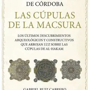 Aktuell ARQUITECTURA DE LA MEZQUITA-CATEDRAL DE CÓRDOBA. LAS CÚPULAS DE LA MACSURA