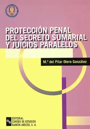 Echt PROTECCIÓN PENAL DEL SECRETO SUMARIAL Y JUICIOS PARALELOS