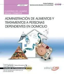 CUADERNO DEL ALUMNO. ADMINISTRACIÓN DE ALIMENTOS Y TRATAMIENTOS A PERSONAS DEPEN Must-Have
