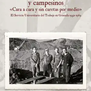 ESTUDIANTES, OBREROS Y CAMPESINOS CARA A CARA Y SIN CARETAS POR MEDIO. EL SERVICIO UNIVERSITARIO DEL TRABAJO EN GRANADA 1952-1969 Original