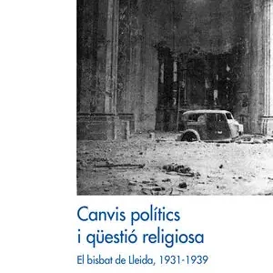 CANVIS POLÍTICS I QU¨ESTIÓ RELIGIOSA. EL BISBAT DE LLEIDA, 1931-1939 Must-Have