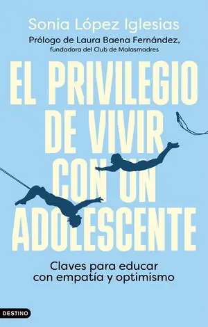 EL PRIVILEGIO DE VIVIR CON UN ADOLESCENTE. CLAVES PARA EDUCAR CON EMPATÍA Y OPTIMISMO Sale