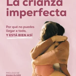 Sichere Zahlung LA CRIANZA IMPERFECTA. POR QUÉ NO PUEDES LLEGAR A TODO, Y ESTÁ BIEN ASÍ