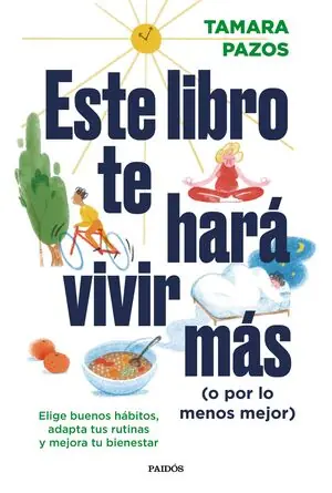 ESTE LIBRO TE HARA VIVIR MAS (O POR LO MENOS MEJOR. ELIGE BUENOS HÁBITOS, ADAPTA TUS RUTINAS Y MEJORA TU BIENESTAR Markenware
